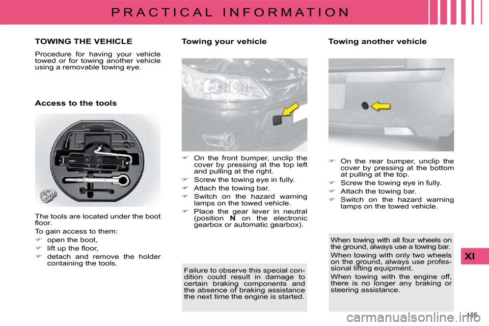Citroen C4 DAG 2010 2.G Repair Manual 155 
XI
P R A C T I C A L   I N F O R M A T I O N
TOWING THE VEHICLE 
� �P�r�o�c�e�d�u�r�e�  �f�o�r�  �h�a�v�i�n�g�  �y�o�u�r�  �v�e�h�i�c�l�e�  
towed  or  for  towing  another  vehicle 
�u�s�i�n�g� 