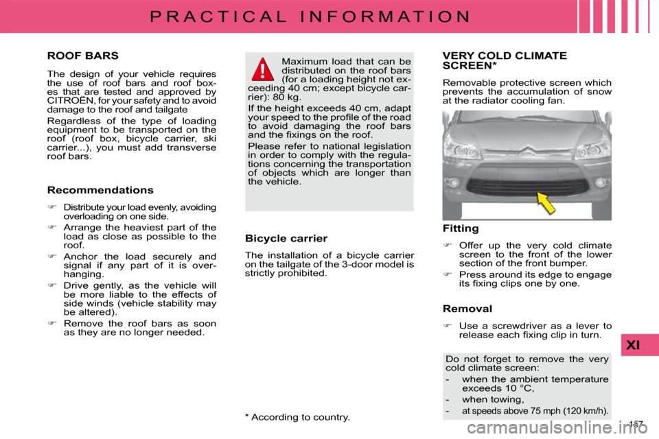 Citroen C4 DAG 2010 2.G Owners Manual 157 
XI
P R A C T I C A L   I N F O R M A T I O N
ROOF BARS 
� � �T�h�e�  �d�e�s�i�g�n�  �o�f�  �y�o�u�r�  �v�e�h�i�c�l�e�  �r�e�q�u�i�r�e�s�  
the  use  of  roof  bars  and  roof  box-
�e�s�  �t�h�a�