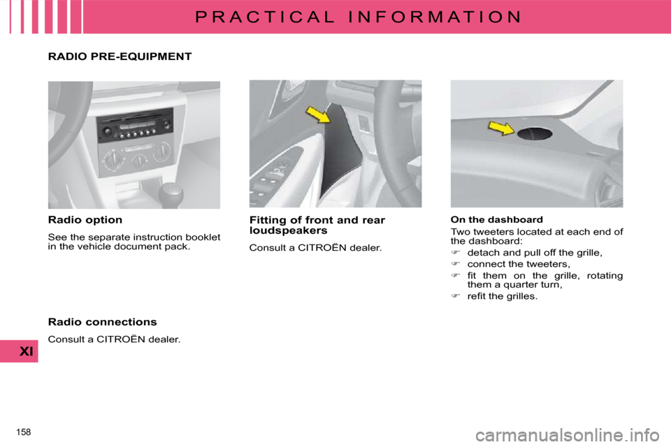 Citroen C4 DAG 2010 2.G Owners Manual �1�5�8� 
XI
P R A C T I C A L   I N F O R M A T I O N
  Radio option  
 See the separate instruction booklet  
�i�n� �t�h�e� �v�e�h�i�c�l�e� �d�o�c�u�m�e�n�t� �p�a�c�k�.� �    Fitting of front and rea