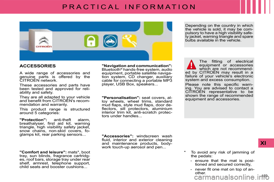 Citroen C4 DAG 2010 2.G Owners Manual 159 
XI
P R A C T I C A L   I N F O R M A T I O N� �T�h�e�  �ﬁ� �t�t�i�n�g�  �o�f�  �e�l�e�c�t�r�i�c�a�l�  
equipment  or  accessories 
which  are  not  recommend-
�e�d�  �b�y�  �C�I�T�R�O�Ë�N�  �m