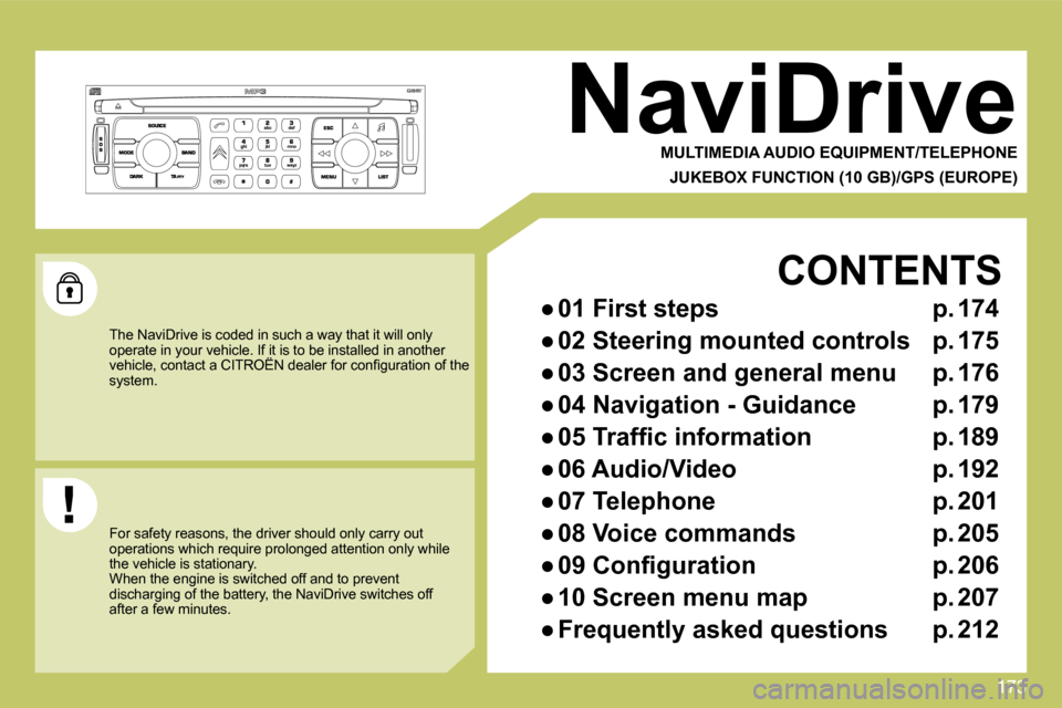 Citroen C4 DAG 2010 2.G Manual PDF 173173
NaviDrive 
  MULTIMEDIA AUDIO EQUIPMENT/TELEPHONE  
  JUKEBOX FUNCTION (10 GB)/GPS (EUROPE)   
  The NaviDrive is coded in such a way that it will only operate in your vehicle. If it is to be i