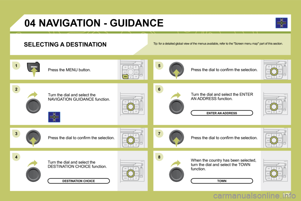 Citroen C4 DAG 2010 2.G Owners Manual 179
11
�2�2
�3�3
�5�5
�7�7
�4�4
�6�6
�8�8
�0�4
SELECTING A DESTINATION   Tip: for a detailed global view of the menus available, refer to the "Screen menu map" part of this s ection. 
  Press the MENU