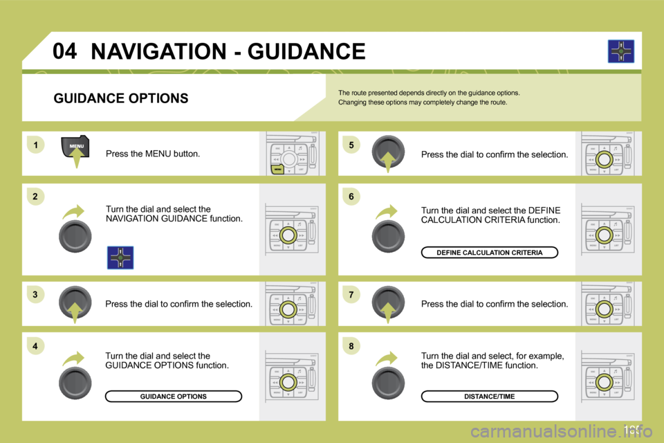 Citroen C4 DAG 2010 2.G Owners Manual 185
11
�2�2
�3�3
�4�4
�5�5
�6�6
�7�7
�8�8
�0�4
GUIDANCE OPTIONS  The route presented depends directly on the guidance options.  Changing these options may completely change the r oute. 
  Press the ME