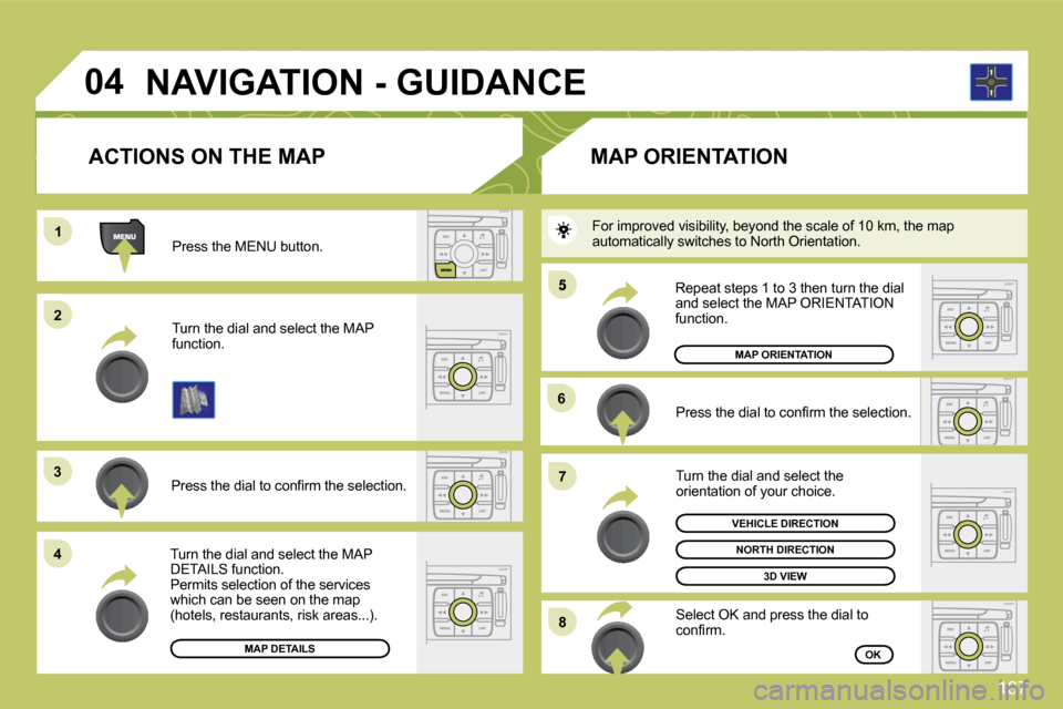 Citroen C4 DAG 2010 2.G Owners Manual 187
11
�2�2
�3�3
�4�4
�5
�6�6
�7�7
�8�8
�0�4
  Press the MENU button.  
  Turn the dial and select the MAP function.  
� � �P�r�e�s�s� �t�h�e� �d�i�a�l� �t�o� �c�o�n�ﬁ� �r�m� �t�h�e� �s�e�l�e�c�t�i�
