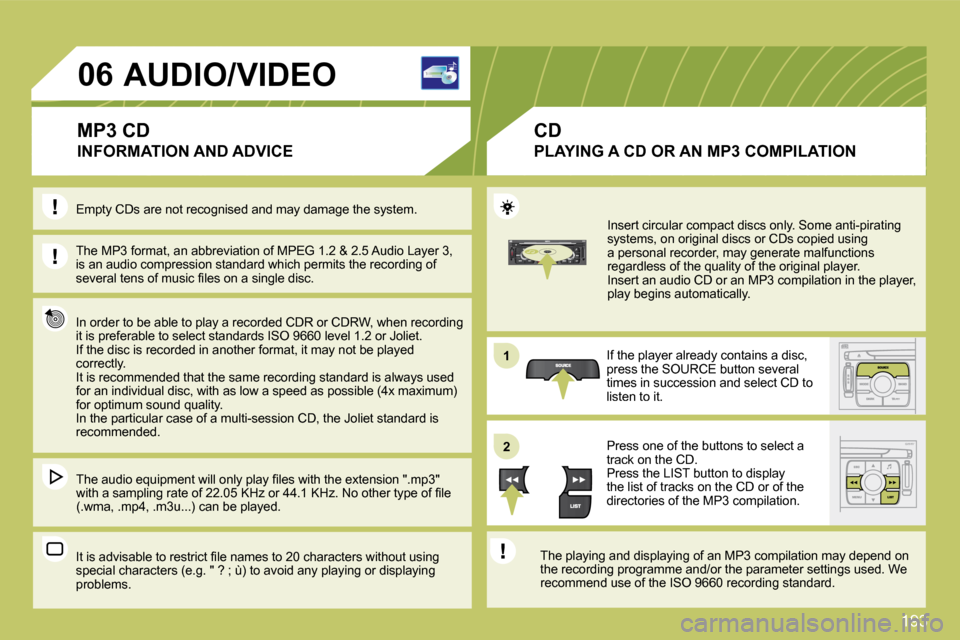 Citroen C4 DAG 2010 2.G Owners Manual 193
11
�2�2
�0�6 AUDIO/VIDEO 
 INFORMATION AND ADVICE 
  The MP3 format, an abbreviation of MPEG 1.2 & 2.5 Audio Layer 3, is an audio compression standard which permits the  recording of �s�e�v�e�r�a�