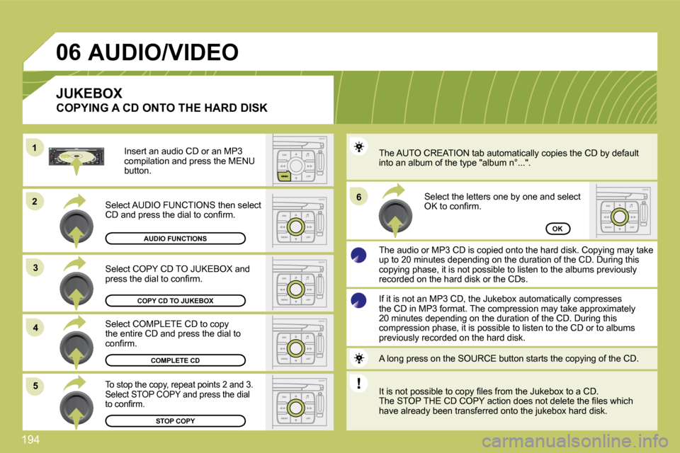 Citroen C4 DAG 2010 2.G Owners Manual 194 
�2�2
�3�3
11
�5�5
�6�6
�4�4
�0�6
OK
STOP COPY
COMPLETE CD
COPY CD TO JUKEBOX
AUDIO FUNCTIONS
 Select COPY CD TO JUKEBOX and �p�r�e�s�s� �t�h�e� �d�i�a�l� �t�o� �c�o�n�ﬁ� �r�m�.� 
 Select COMPLE