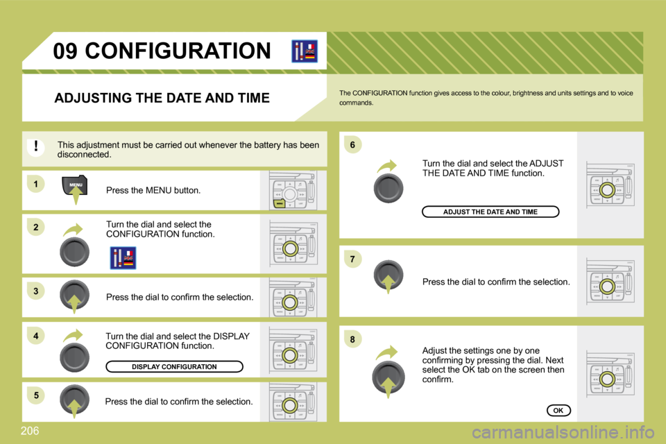 Citroen C4 DAG 2010 2.G Owners Manual 206 
11
�3�3
�4�4
�5�5
�6�6
�7�7
�8�8
�0�9
�2�2
 CONFIGURATION 
ADJUSTING THE DATE AND TIME 
  Press the MENU button.  
  Turn the dial and select the CONFIGURATION function.  
� � �P�r�e�s�s� �t�h�e�