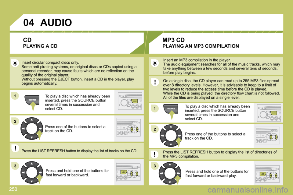 Citroen C4 DAG 2010 2.G Owners Manual 250
04
11
11
22
3333
22
 AUDIO 
 Insert circular compact discs only. � �S�o�m�e� �a�n�t�i�-�p�i�r�a�t�i�n�g� �s�y�s�t�e�m�s�,� �o�n� �o�r�i�g�i�n�a�l� �d�i�s�c�s� �o�r� �C�D�s� �c�o�p�i�e�d� �u�s�i�n�
