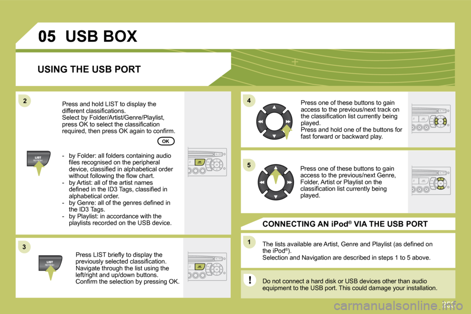 Citroen C4 DAG 2010 2.G Owners Manual 253
33
44
11
55
22
 USB BOX 
  USING THE USB PORT 
� � �P�r�e�s�s� �L�I�S�T� �b�r�i�e�ﬂ� �y� �t�o� �d�i�s�p�l�a�y� �t�h�e� �p�r�e�v�i�o�u�s�l�y� �s�e�l�e�c�t�e�d� �c�l�a�s�s�i�ﬁ� �c�a�t�i�o�n�.� �