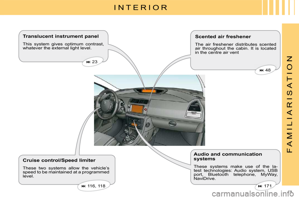 Citroen C4 DAG 2010 2.G Owners Manual 7 
F A M I L I A R I S A T I O N
 I N T E R I O R 
  Translucent instrument panel  
 This  system  gives  optimum  contrast,  
whatever the external light level.  
  Cruise control/Speed limiter  
 Th