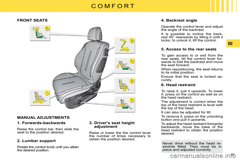 Citroen C4 DAG 2010 2.G Workshop Manual 49 
III
C O M F O R T
FRONT SEATS 
 MANUAL ADJUSTMENTS 
� � �1�.� �F�o�r�w�a�r�d�s�-�b�a�c�k�w�a�r�d�s�  
 Raise the control bar, then slide the  
seat to the position desired.   
� � �2�.� �L�u�m�b�a