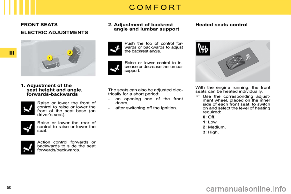 Citroen C4 DAG 2010 2.G User Guide 50 
III
C O M F O R T
FRONT SEATS 
� � �1�.� � �A�d�j�u�s�t�m�e�n�t� �o�f� �t�h�e� �s�e�a�t� �h�e�i�g�h�t� �a�n�d� �a�n�g�l�e�,�  
�f�o�r�w�a�r�d�s�-�b�a�c�k�w�a�r�d�s�  � � �2�.� � �A�d�j�u�s�t�m�e�n