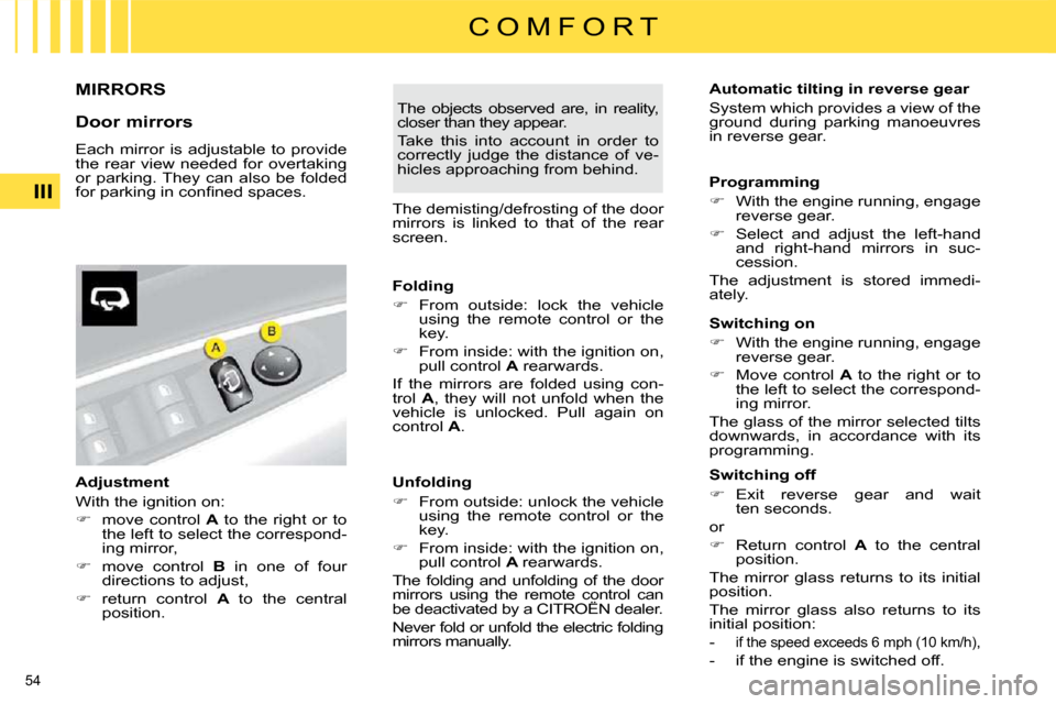 Citroen C4 DAG 2010 2.G Owners Manual 54 
III
C O M F O R T
     MIRRORS 
  Door mirrors  
 Each  mirror  is  adjustable  to  provide  
the  rear  view  needed  for  overtaking 
or  parking. They  can  also  be  folded 
�f�o�r� �p�a�r�k�i