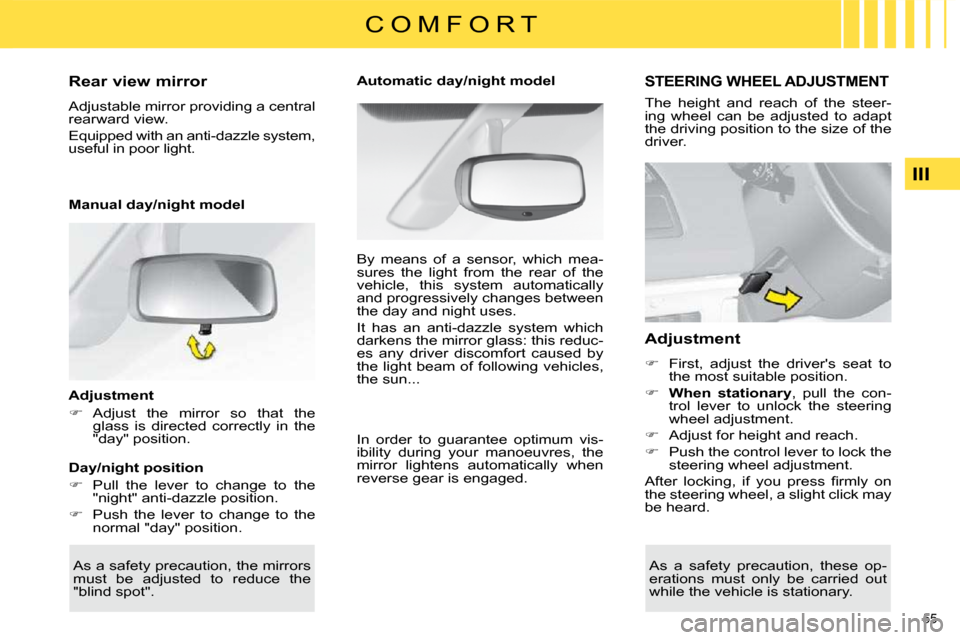 Citroen C4 DAG 2010 2.G Owners Manual 55 
III
C O M F O R T
� � � � � � �R�e�a�r� �v�i�e�w� �m�i�r�r�o�r�  
 Adjustable mirror providing a central  
rearward view.  
 Equipped with an anti-dazzle system,  
useful in poor light.   
� � � �