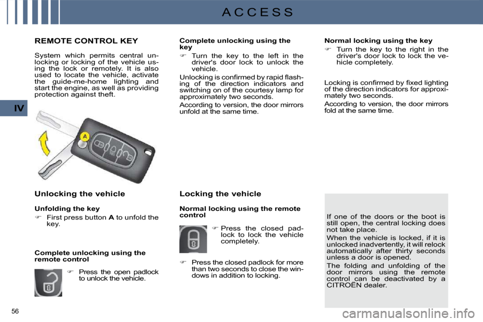 Citroen C4 DAG 2010 2.G Owners Manual 56 
IV
A C C E S S
REMOTE CONTROL KEY 
 System  which  permits  central  un- 
locking  or  locking  of  the  vehicle  us-
ing  the  lock  or  remotely.  It  is  also 
used  to  locate  the  vehicle,  