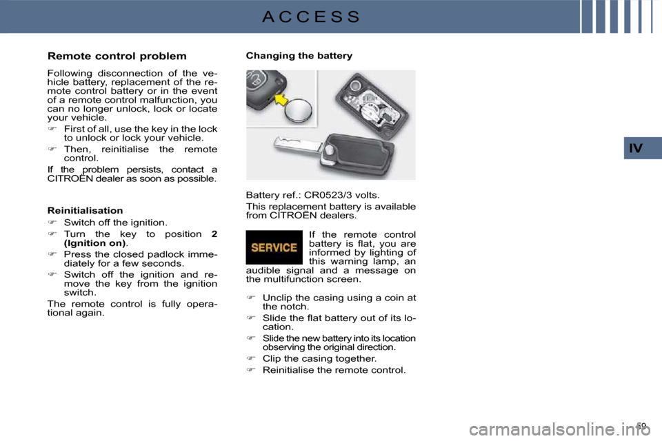 Citroen C4 DAG 2010 2.G Owners Manual 59 
IV
A C C E S S
                Remote control problem  
 Following  disconnection  of  the  ve- 
hicle  battery,  replacement  of  the  re-
mote  control  battery  or  in  the  event 
of a remote 