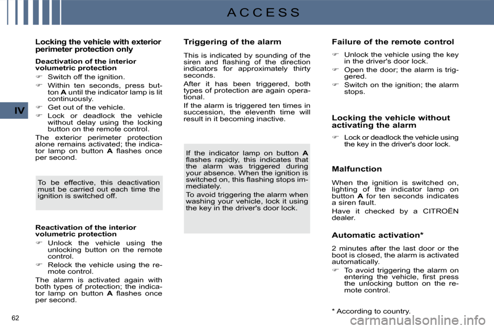Citroen C4 DAG 2010 2.G User Guide 62 
IV
A C C E S S
  Triggering of the alarm 
 If  the  indicator  lamp  on  button    A  
�ﬂ� �a�s�h�e�s�  �r�a�p�i�d�l�y�,�  �t�h�i�s�  �i�n�d�i�c�a�t�e�s�  �t�h�a�t�  
the  alarm  was  triggered 