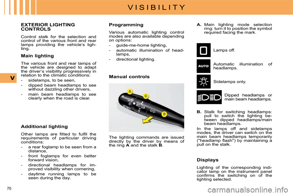 Citroen C4 DAG 2010 2.G Manual PDF 70 
V I S I B I L I T Y
EXTERIOR LIGHTING CONTROLS 
 Control  stalk  for  the  selection  and  
control  of  the  various  front  and  rear 
lamps  providing  the  vehicle’s  ligh-
ting.  
  Main li