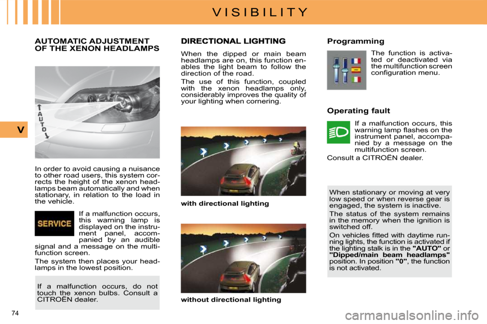 Citroen C4 DAG 2010 2.G Manual Online 74 
V I S I B I L I T Y
V
AUTOMATIC ADJUSTMENT OF THE XENON HEADLAMPS 
 In order to avoid causing a nuisance  
to other road users, this system cor-
rects  the  height  of  the  xenon  head-
lamps bea