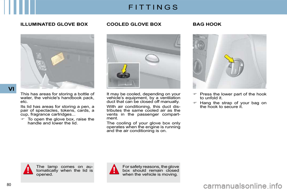 Citroen C4 DAG 2010 2.G Owners Guide 80 
VI
F I T T I N G S
ILLUMINATED GLOVE BOX 
 This has areas for storing a bottle of  
�w�a�t�e�r�,� �t�h�e� �v�e�h�i�c�l�e��s� �h�a�n�d�b�o�o�k� �p�a�c�k�,� 
etc.  
� �I�t�s� �l�i�d� �h�a�s� �a�r�e
