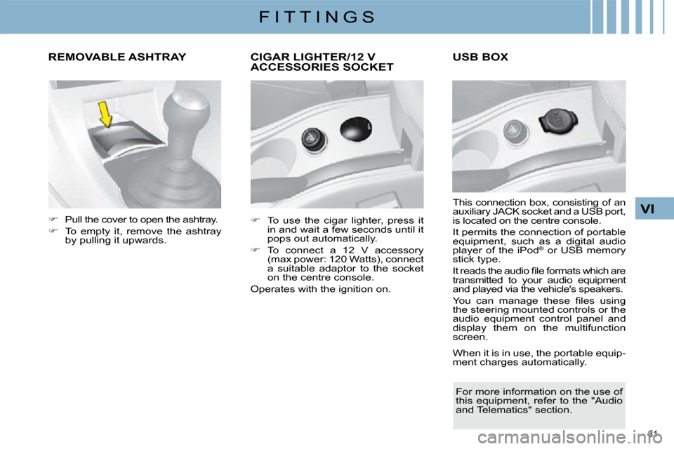 Citroen C4 DAG 2010 2.G Owners Manual 81 
VI
F I T T I N G S
REMOVABLE ASHTRAY  
    
�    Pull the cover to open the ashtray. 
  
� � �  �T�o�  �e�m�p�t�y�  �i�t�,�  �r�e�m�o�v�e�  �t�h�e�  �a�s�h�t�r�a�y� 
by pulling it upwards.  