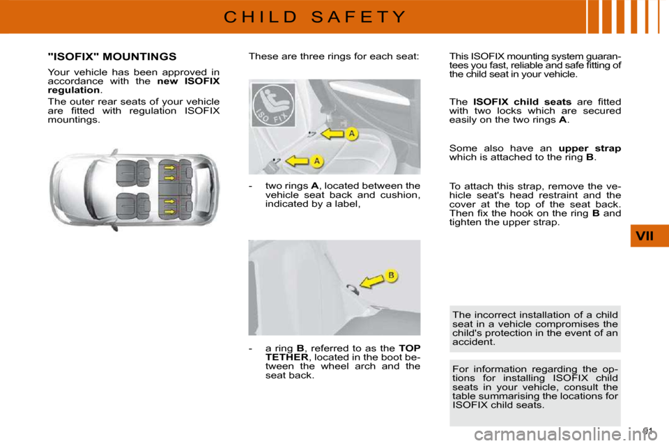 Citroen C4 2010 2.G Owners Manual �9�1� 
VII
C H I L D   S A F E T Y
"ISOFIX" MOUNTINGS 
� � �Y�o�u�r�  �v�e�h�i�c�l�e�  �h�a�s�  �b�e�e�n�  �a�p�p�r�o�v�e�d�  �i�n�  
�a�c�c�o�r�d�a�n�c�e�  �w�i�t�h�  �t�h�e�  � new  ISOFIX 
regulati