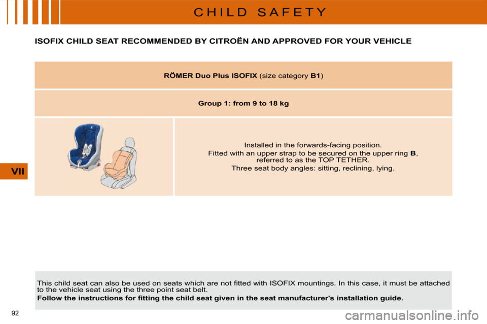 Citroen C4 2010 2.G Owners Manual �9�2� 
VII
C H I L D   S A F E T Y
ISOFIX CHILD SEAT RECOMMENDED BY CITROËN AND APPROVED FOR YOUR VEHICLE 
� �T�h�i�s� �c�h�i�l�d� �s�e�a�t� �c�a�n� �a�l�s�o� �b�e� �u�s�e�d� �o�n� �s�e�a�t�s� �w�h�i