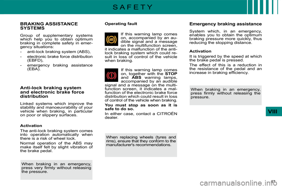 Citroen C4 2010 2.G Owners Manual 97 
VIII
S A F E T Y
BRAKING ASSISTANCE SYSTEMS 
 Group  of  supplementary  systems  
which  help  you  to  obtain  optimum 
braking  in  complete  safety  in  emer-
gency situations:  
   -   anti-lo
