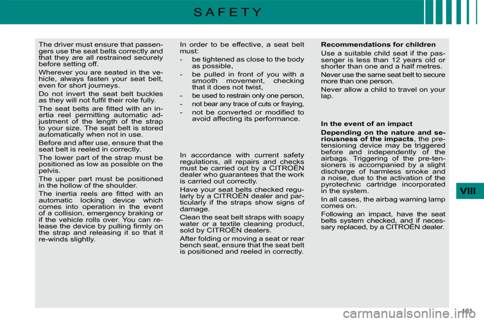 Citroen C4 2010 2.G Owners Manual 101 
VIII
S A F E T Y
     The driver must ensure that passen- 
gers use the seat belts correctly and 
that  they  are  all  restrained  securely 
before setting off.  
 Wherever  you  are  seated  in