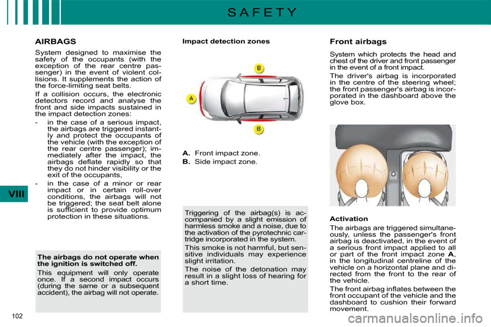 Citroen C4 2010 2.G Owners Manual 102 
VIII
S A F E T Y
  AIRBAGS  
  
� �S�y�s�t�e�m�  �d�e�s�i�g�n�e�d�  �t�o�  �m�a�x�i�m�i�s�e�  �t�h�e�  
safety  of  the  occupants  (with  the 
�e�x�c�e�p�t�i�o�n�  �o�f�  �t�h�e�  �r�e�a�r�  �c�