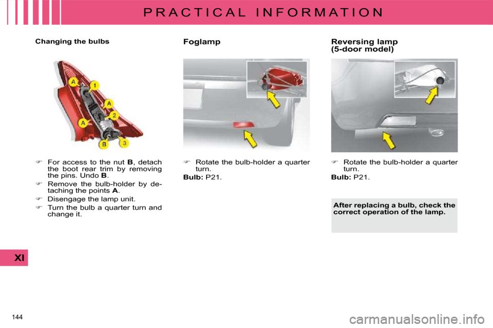Citroen C4 2010 2.G Owners Manual 144 
XI
P R A C T I C A L   I N F O R M A T I O N          Foglamp  
   
�    Rotate  the  bulb-holder  a  quarter 
�t�u�r�n�.� � 
  
Bulb: � � �P�2�1�.� �    Reversing lamp 
(5-door model)  
   
�