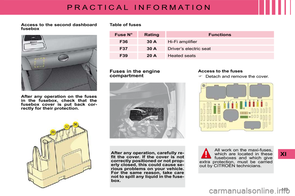 Citroen C4 2010 2.G Owners Manual 149 
XI
P R A C T I C A L   I N F O R M A T I O N  Fuses in the engine  
compartment    Access to the fuses  
   
� � �  �D�e�t�a�c�h� �a�n�d� �r�e�m�o�v�e� �t�h�e� �c�o�v�e�r�.� � 
   
Access  to 