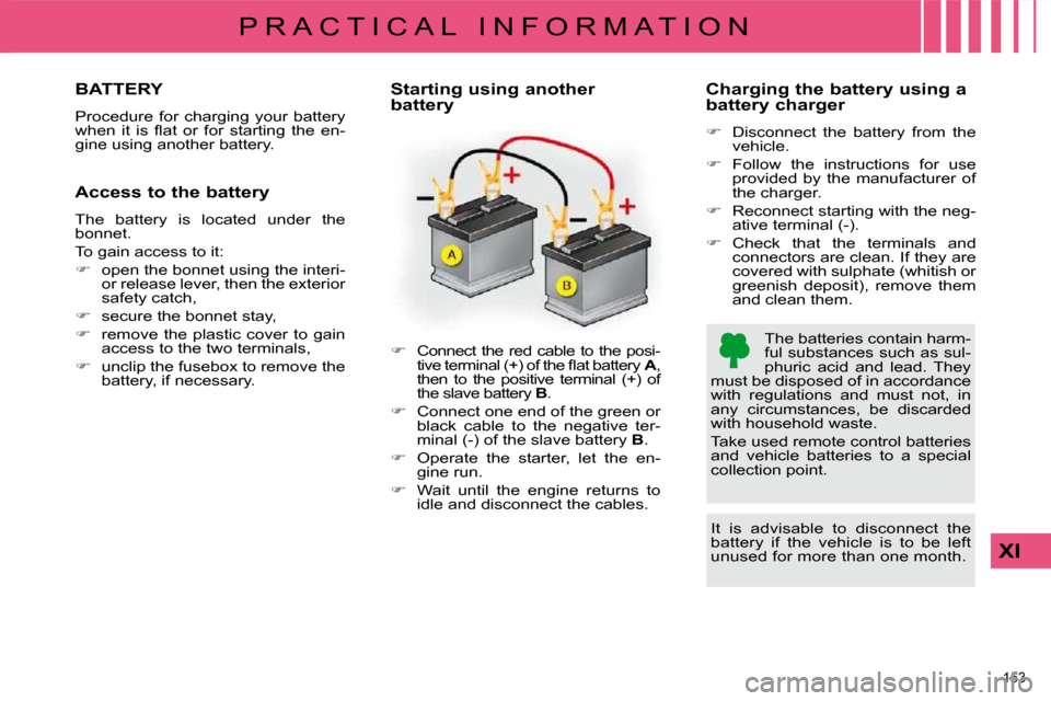 Citroen C4 2010 2.G Owners Manual 153 
XI
P R A C T I C A L   I N F O R M A T I O N
BATTERY 
� �P�r�o�c�e�d�u�r�e�  �f�o�r�  �c�h�a�r�g�i�n�g�  �y�o�u�r�  �b�a�t�t�e�r�y�  
�w�h�e�n�  �i�t�  �i�s�  �ﬂ� �a�t�  �o�r�  �f�o�r�  �s�t�a�