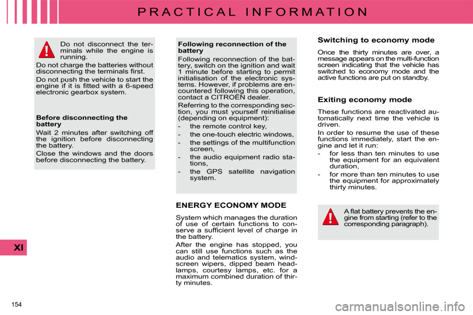 Citroen C4 2010 2.G Owners Manual 154 
XI
P R A C T I C A L   I N F O R M A T I O N
ENERGY ECONOMY MODE 
� �S�y�s�t�e�m� �w�h�i�c�h� �m�a�n�a�g�e�s� �t�h�e� �d�u�r�a�t�i�o�n�  
of  use  of  certain  functions  to  con-
�s�e�r�v�e�  �a