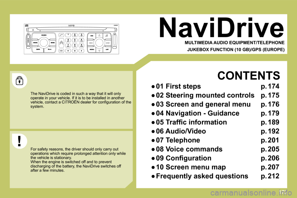 Citroen C4 2010 2.G Owners Manual 173173
NaviDrive 
  MULTIMEDIA AUDIO EQUIPMENT/TELEPHONE  
  JUKEBOX FUNCTION (10 GB)/GPS (EUROPE)   
  The NaviDrive is coded in such a way that it will only operate in your vehicle. If it is to be i