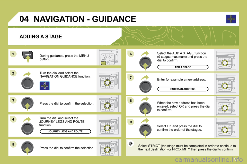 Citroen C4 2010 2.G Owners Manual 181
11
�2�2
�3�3
�4�4
�5�5
�9�9
�8�8
�7�7
�6�6
�0�4
  ADDING A STAGE 
  During guidance, press the MENU button.  
  Turn the dial and select the NAVIGATION GUIDANCE function.  
� � �P�r�e�s�s� �t�h�e�