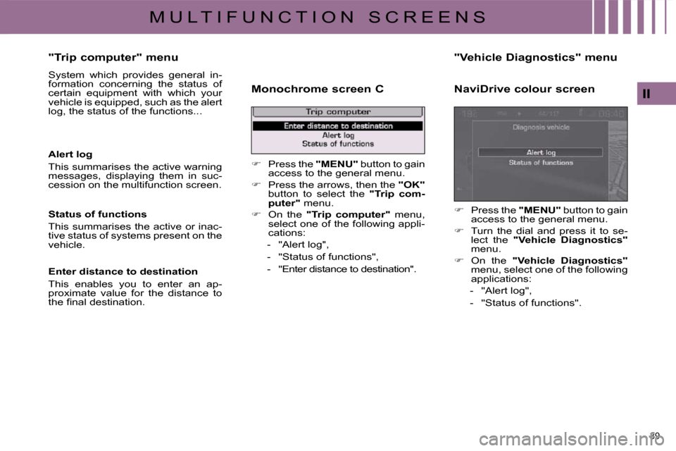 Citroen C4 2010 2.G Owners Manual 39 
II
M U L T I F U N C T I O N   S C R E E N S
  "Trip computer" menu  
� �S�y�s�t�e�m�  �w�h�i�c�h�  �p�r�o�v�i�d�e�s�  �g�e�n�e�r�a�l�  �i�n�- 
�f�o�r�m�a�t�i�o�n�  �c�o�n�c�e�r�n�i�n�g�  �t�h�e� 