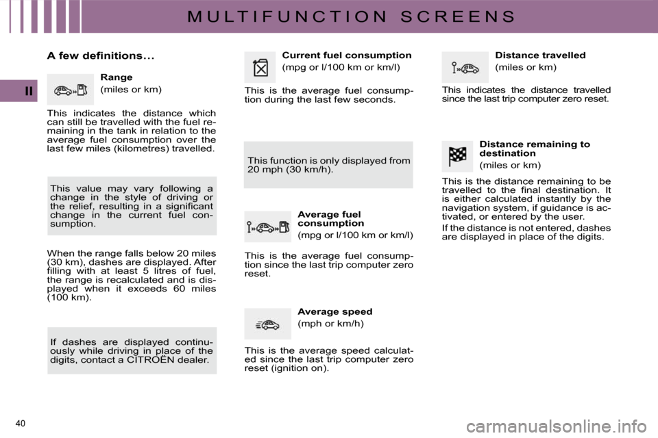 Citroen C4 2010 2.G Service Manual 40 
II
M U L T I F U N C T I O N   S C R E E N S
       
�A� �f�e�w� �d�e�f�i�n�i�t�i�o�n�s�…� 
� � �R�a�n�g�e�  
� �(�m�i�l�e�s� �o�r� �k�m�)� 
 This  value  may  vary  following  a  
�c�h�a�n�g�e�