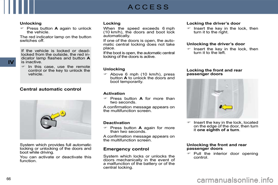 Citroen C4 2010 2.G Owners Manual 66 
IV
A C C E S S
  Unlocking  
   
�    Press  button    A   again  to  unlock 
the vehicle.  
 The red indicator lamp on the button  
switches off. 
 If  the  vehicle  is  locked  or  dead-
lock