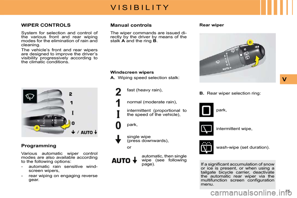 Citroen C4 2010 2.G Owners Manual 75 
V I S I B I L I T Y
V
WIPER CONTROLS 
 System  for  selection  and  control  of  
the  various  front  and  rear  wiping 
modes for the elimination of rain and 
cleaning.  
 The  vehicle’s  fron