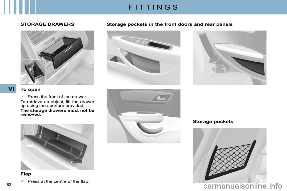 Citroen C4 2010 2.G Owners Manual 82 
VI
F I T T I N G S
  Storage pockets in the front doors and rear panels  
  Storage pockets  
STORAGE DRAWERS 
  To open  
   
�    Press the front of the drawer.  
� �T�o�  �r�e�t�r�i�e�v�e�  