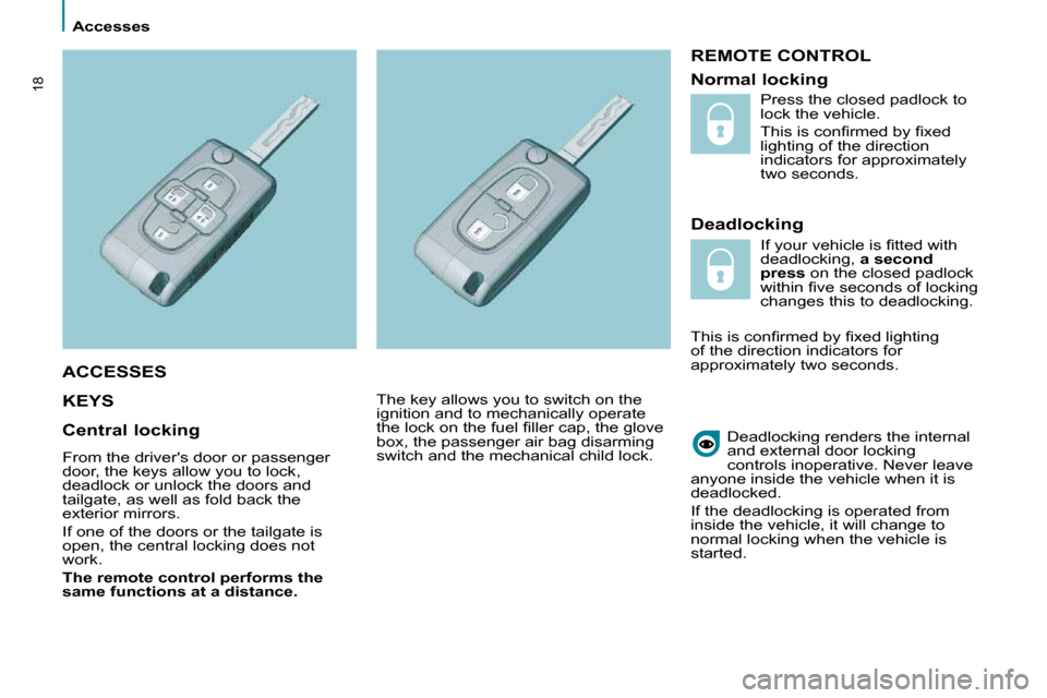 Citroen C8 2010 1.G Owners Manual    Accesses   
18
 REMOTE CONTROL 
  Deadlocking 
 KEYS   
 Deadlocking renders the internal  
and external door locking 
controls inoperative.   Never leave 
anyone inside the vehicle when it is 
dea