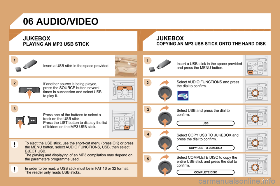 Citroen C8 2010 1.G Owners Manual 9.27
�2�2
11
�3�3
�4�4
�5�5
�2�2
�3�3
11
�0�6
USB
COPY USB TO JUKEBOX
COMPLETE DISC
 Select USB and press the dial to �c�o�n�ﬁ� �r�m�.� 
 Select COPY USB TO JUKEBOX and �p�r�e�s�s� �t�h�e� �d�i�a�l�