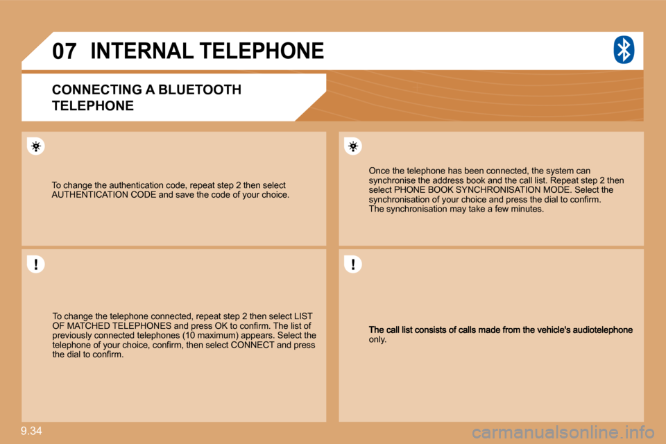 Citroen C8 2010 1.G Owners Manual 9.34 
�0�7
only.   
  Once the telephone has been connected, the system can synchronise the address book and the call list. Repeat step 2 then select PHONE BOOK SYNCHRONISATION MODE. Select the �s�y�n