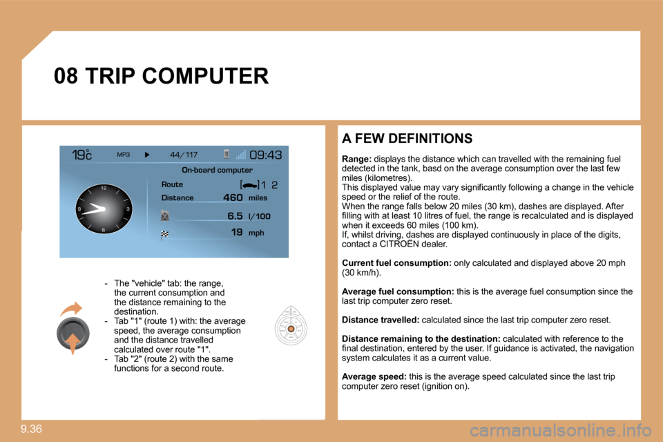 Citroen C8 2010 1.G Owners Manual 9.36 
�0�8 TRIP COMPUTER 
    -   The "vehicle" tab: the range, the current consumption and the distance remaining to the destination.   -   Tab "1" (route 1) with: the average speed, the average cons