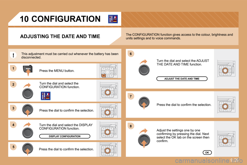 Citroen C8 2010 1.G Owners Manual 9.39
11
�3�3
�4�4
�5�5
�6�6
�7�7
�8�8
10
�2�2
 CONFIGURATION 
ADJUSTING THE DATE AND TIME 
  Press the MENU button.  
  Turn the dial and select the CONFIGURATION function.  
� � �P�r�e�s�s� �t�h�e� �