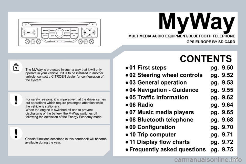 Citroen C8 2010 1.G Owners Manual 9.49
  The MyWay is protected in such a way that it will only operate in your vehicle. If it is to be installed in another �v�e�h�i�c�l�e�,� �c�o�n�t�a�c�t� �a� �C�I�T�R�O�Ë�N� �d�e�a�l�e�r� �f�o�r� 