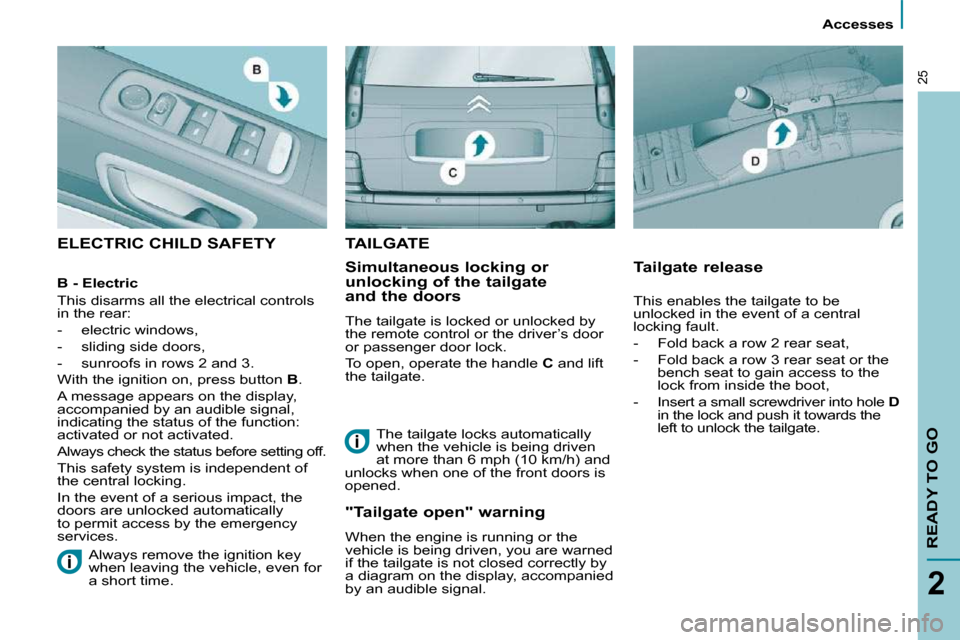 Citroen C8 2010 1.G Owners Manual    Accesses   
READY TO GO
2
25
 ELECTRIC CHILD SAFETY  
  Simultaneous locking or  
unlocking of the tailgate 
and the doors  
� �T�h�e� �t�a�i�l�g�a�t�e� �i�s� �l�o�c�k�e�d� �o�r� �u�n�l�o�c�k�e�d� 
