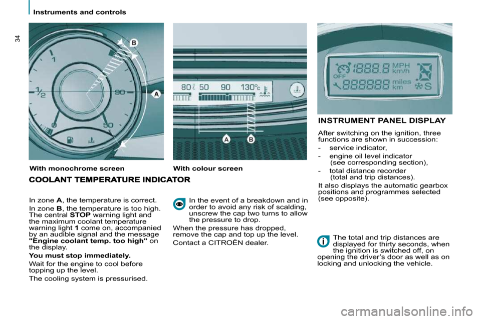 Citroen C8 2010 1.G Owners Manual    Instruments and controls   
34
� �I�n� �t�h�e� �e�v�e�n�t� �o�f� �a� �b�r�e�a�k�d�o�w�n� �a�n�d� �i�n�  
order to avoid any risk of scalding, 
unscrew the cap two turns to allow 
the pressure to dr