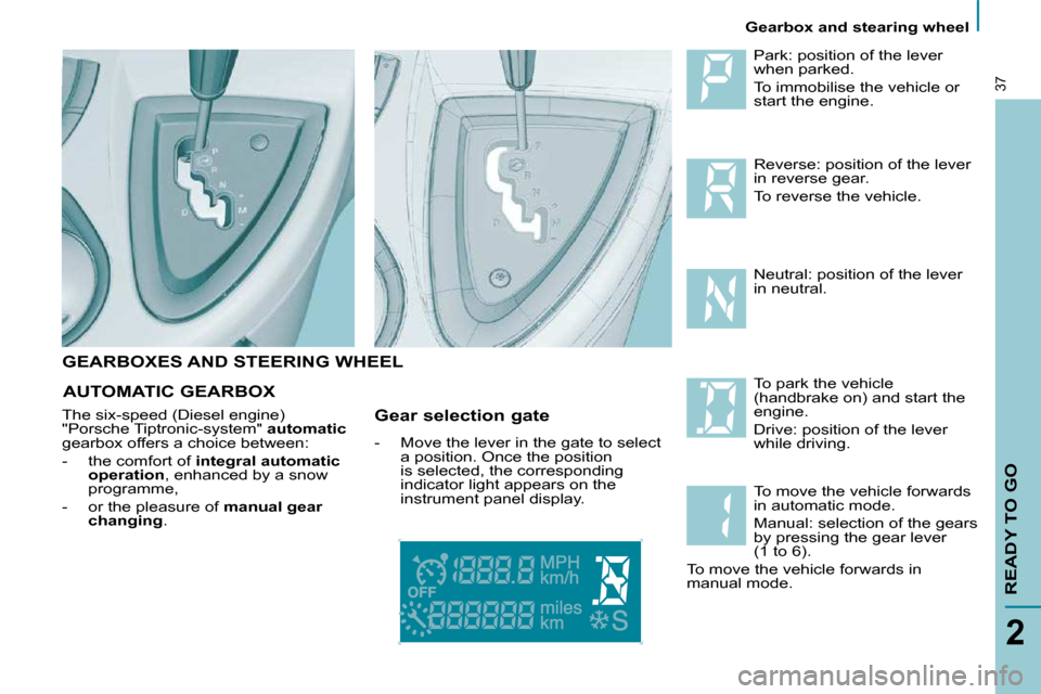 Citroen C8 2010 1.G Owners Manual Gearbox and stearing wheel
READY TO GO
2
37
GEARBOXES AND STEERING WHEEL
 Park: position of the lever  
when parked.  
� �T�o� �i�m�m�o�b�i�l�i�s�e� �t�h�e� �v�e�h�i�c�l�e� �o�r�  
start the engine.  